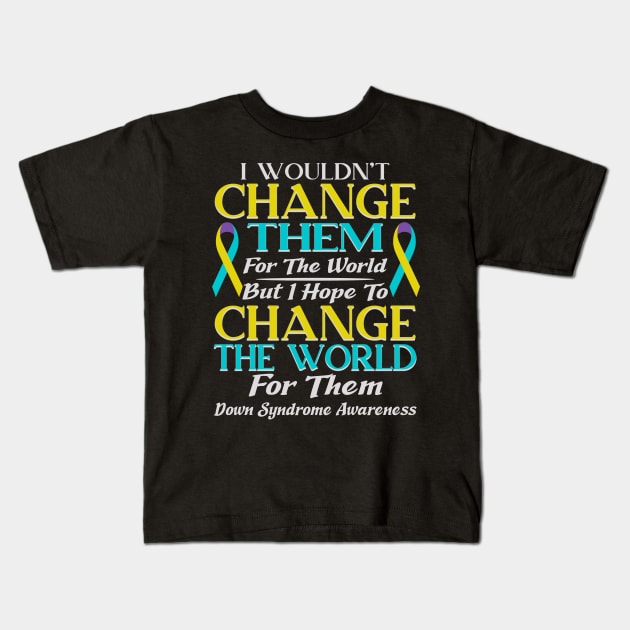 I wouldn't change them - Down Syndrome Awareness 2020 Gift Kids T-Shirt by mahmuq